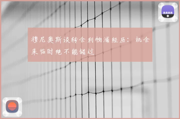 穆尼奥斯谈转会利物浦经历：机会来临时绝不能错过