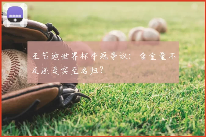 王艺迪世界杯夺冠争议：含金量不足还是实至名归？