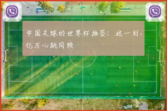 中国足球的世界杯抽签：这一刻，亿万心跳同频