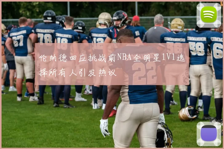 伦纳德回应挑战前NBA全明星1V1选择所有人引发热议