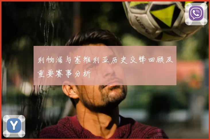 利物浦与塞维利亚历史交锋回顾及重要赛事分析