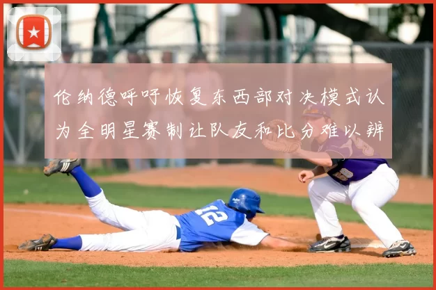 伦纳德呼吁恢复东西部对决模式认为全明星赛制让队友和比分难以辨认