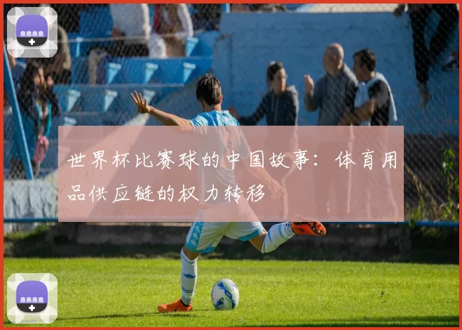 世界杯比赛球的中国故事:体育用品供应链的权力转移