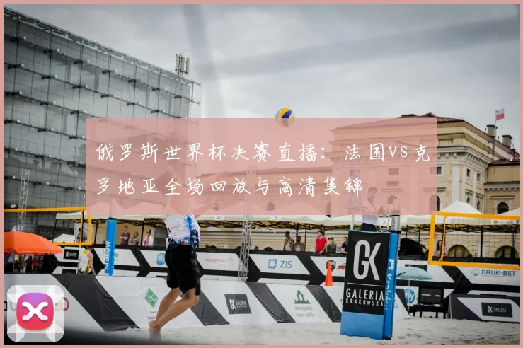 俄罗斯世界杯决赛直播：法国vs克罗地亚全场回放与高清集锦