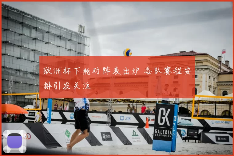 欧洲杯下轮对阵表出炉 各队赛程安排引发关注