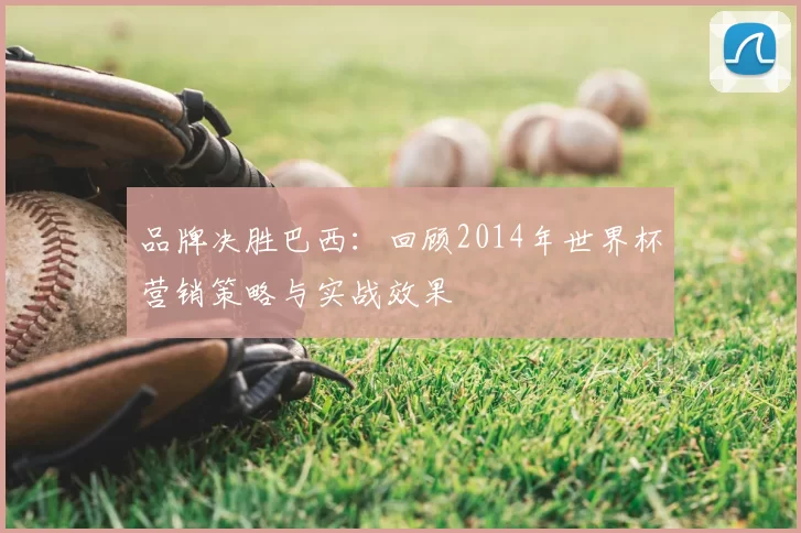 品牌决胜巴西:回顾2014年世界杯营销策略与实战效果
