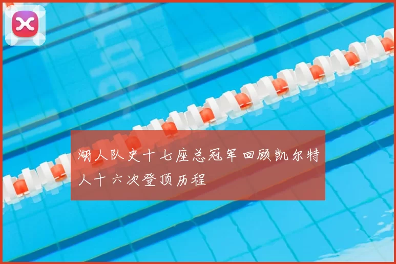 湖人队史十七座总冠军回顾凯尔特人十六次登顶历程