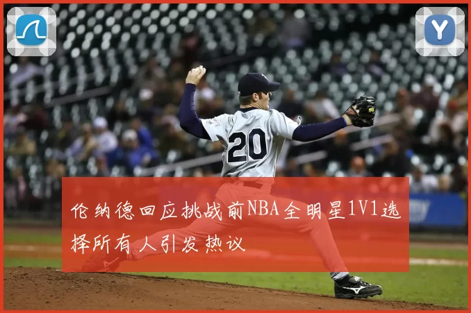 伦纳德回应挑战前NBA全明星1V1选择所有人引发热议
