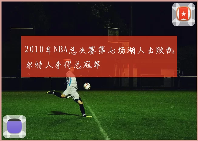 2010年NBA总决赛第七场湖人击败凯尔特人夺得总冠军