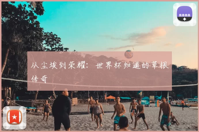 从尘埃到荣耀:世界杯知道的草根传奇